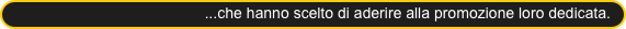 ...che hanno scelto di aderire alla promozione loro dedicata.